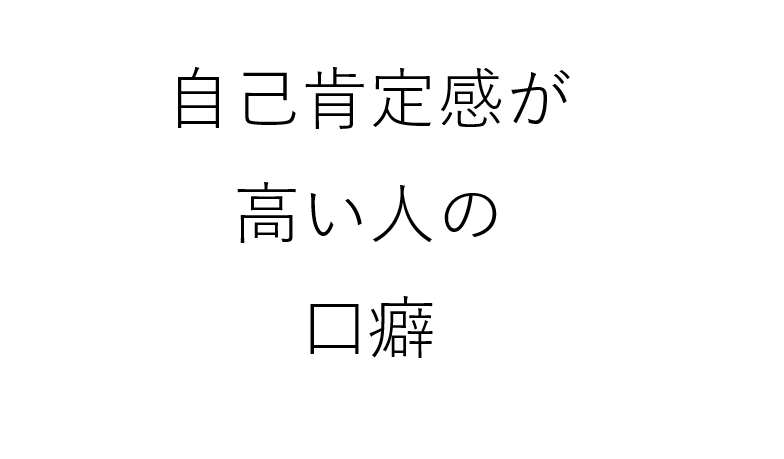 自己肯定感が高い人の口癖には“共通の姿勢”がにじみ出る